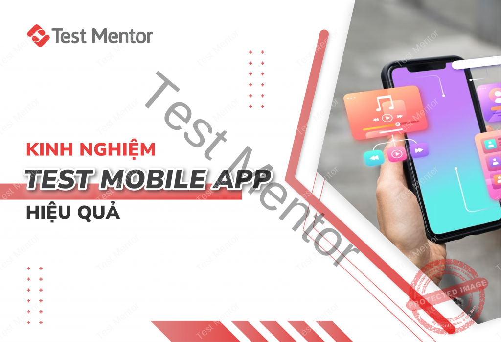 Test Mobile App cần lưu ý điều gì? Kinh nghiệm test hiệu quả cho người ...
