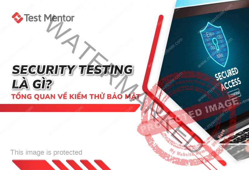 Security Testing là gì? Tổng quan về kiểm thử bảo mật