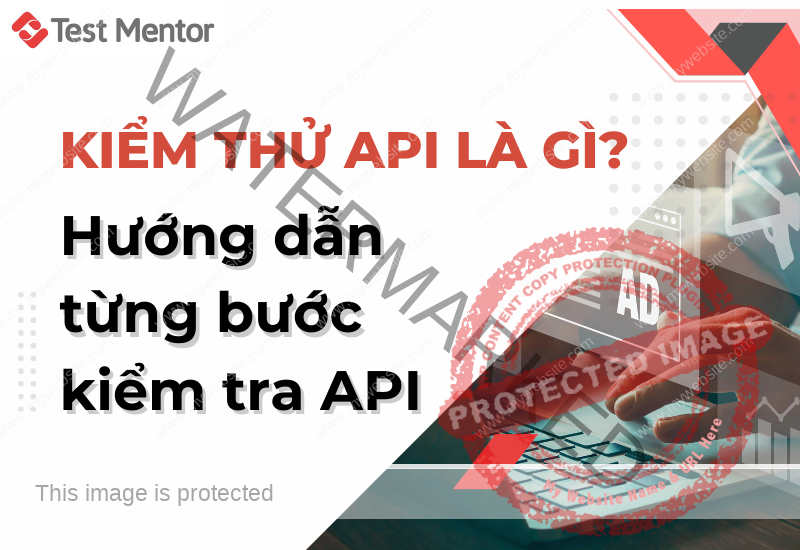 Kiểm thử API là gì? Hướng dẫn từng bước kiểm tra API